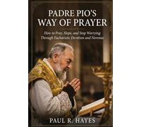 Padre Pio’s Way of Prayer: How to Pray, Hope, and Stop Worrying Through Eucharistic Devotion and Novenas