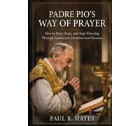 Padre Pio’s Way of Prayer: How to Pray, Hope, and Stop Worrying Through Eucharistic Devotion and Novenas