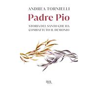 Padre Pio. Storia del santo che ha combattuto il demonio (BUR Varia)