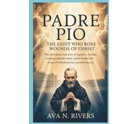 Padre Pio: The Saint Who Bore the Wounds of Christ: The Extraordinary True Story of Stigmata, Miracles, Prophecy, Spiritual Warfare, and the Hidden ... Mystics (Prophets of the 20th Century)