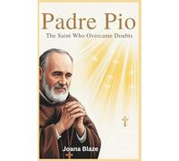 Padre Pio: The Saint Who Conquered Doubts: True Story of His Miracles, Stigmata, and Canonization