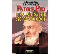 Padre Pio. Un santo scomodo (Alessandro Pronzato)