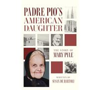 Padre Pio's American Daughter: The Story of Mary Pyle