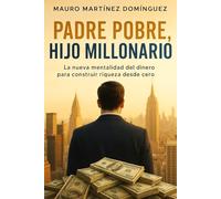 Padre Pobre, Hijo Millonario: La nueva mentalidad del dinero para construir riqueza desde cero y alcanzar la libertad financiera sin heredar fortuna