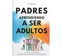 PADRES APRENDIENDO A SER ADULTOS: Hijos que enseñan, padres que aprenden a comprender