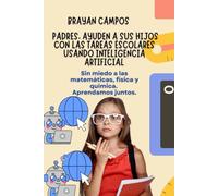 PADRES, AYUDEN A SUS HIJOS CON LAS TAREAS ESCOLARES USANDO INTELIGENCIA ARTIFICIAL.: Sin miedo a matemáticas, física y química. Aprendamos juntos. ... cotidianas, pequeños Detalles, arreglos)