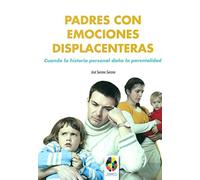 Padres con emociones displacenteras. Cuando la historia personal daña la parentalidad: 6 (Gestión Emocional)