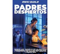 Padres Despiertos: Rompe las Cadenas de la Escuela Tradicional, Educa a Tus Hijos en Casa y Construye un Legado de Libertad y Riqueza Real