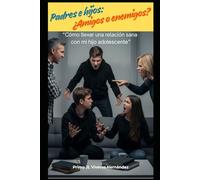 Padres e hijos: ¿Amigos o enemigos?: “Cómo llevar una relación sana con mi hijo adolescente”