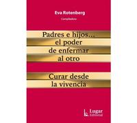 Padres e Hijos... el poder de enfermar al otro. Curar desde la vivencia.