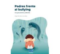 Padres Frente Al Bully Ing. Una Guia Practica Y Diferente
