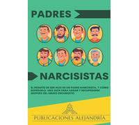 Padres Narcisistas: El Desafío de Ser Hijo o Hija de un Padre Narcisista, y Cómo Superarlo. Una Guía para Sanar y Recuperarse Después del Abuso Encubierto