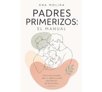 Padres Primerizos: El Manual: Guía práctica para sobrevivir (y disfrutar) el primer año