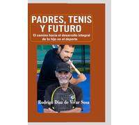 Padres, Tenis y Futuro: El camino hacia el desarrollo integral de tu hijo en el deporte.