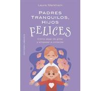 Padres tranquilos, hijos felices: Cómo dejar de gritar y empezar a conectar (Psicología)