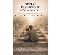 Padri in Trasmissione, un passo indietro - Fathers in Trasmission a Step Back: Visioni e Riflessioni sulla relazione Padre - Figlio