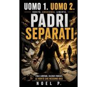 PADRI SEPARATI: Figli lontani. Silenzi forzati. Le verità che nessuno dice (UOMO 1. UOMO 2.)