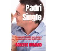 Padri Single: Tra responsabilità invisibili, amore assoluto e la costruzione di una nuova identità familiare