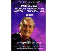 Padrões das Técnicas Hipnóticas de Milton H. Erickson, M.D. Volume 1
