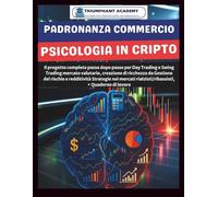 PADRONANZA COMMERCIO PSICOLOGIA IN CRIPTO: Il progetto completo passo dopo passo per Day Trading e Swing Trading mercato valutario, creazione di ... Complete Done-For-You Success User Guides)