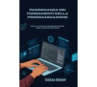 Padronanza dei fondamenti della programmazione: Sblocca il tuo potenziale di programmazione con domande pratiche, spiegazioni ed esercizi concreti
