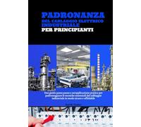 Padronanza Del Cablaggio Elettrico Industriale Per Principianti: Una Guida Passo Passo E Un'applicazione Pratica Per Padroneggiare Le Tecniche ... Industriale In Modo Sicuro E Affidabile