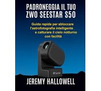 Padroneggia il tuo ZWO Seestar S50: Guida rapida per sbloccare l'astrofotografia intelligente e catturare il cielo notturno con facilità