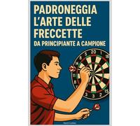 Padroneggia l’Arte delle Freccette: Da Principiante a Campione