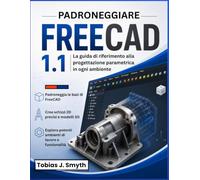 Padroneggiare FreeCAD 1.1: La guida di riferimento alla progettazione parametrica in ogni ambiente