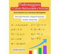 Padroneggiare il Calcolo Multivariabile e Vettoriale: Derivate Parziali • Integrali Multipli • Analisi Vettoriale | Eserciziario con soluzioni dettagliate