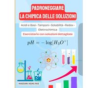 Padroneggiare la Chimica delle Soluzioni (Acidi e Basi • Tamponi • Solubilità • Redox • Elettrochimica): Eserciziario con soluzioni dettagliate