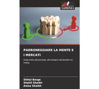 PADRONEGGIARE LA MENTE E I MERCATI: Guida pratica alla psicologia, alla strategia e alla disciplina nel trading