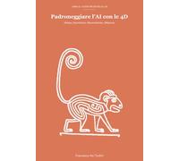 Padroneggiare l'AI con le 4D: Delega, Descrizione, Discernimento, Diligenza (Guide pratiche all' AI)