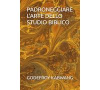 PADRONEGGIARE L'ARTE DELLO STUDIO BIBLICO