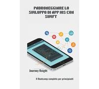 PADRONEGGIARE LO SVILUPPO DI APP IOS CON SWIFT: Il Bootcamp completo per principianti