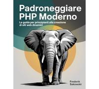 Padroneggiare PHP moderno: La guida per principianti alla creazione di siti web dinamici