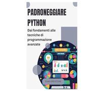 Padroneggiare Python: Dai fondamenti alle tecniche di programmazione avanzate