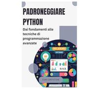 Padroneggiare Python: Dai fondamenti alle tecniche di programmazione avanzate