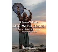Padroni del sogno. Come gli sciamani creano il mondo sognando (I libri della Nuova Era)