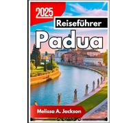 Padua Reiseführer 2025: Stadt der Heiligen, Gelehrten und Spritz