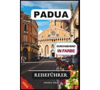 Padua Reiseführer 2026: Ein umfassendes Handbuch zur Entdeckung der verborgenen Schätze und Top-Sehenswürdigkeiten von Italiens bezauberndster Stadt, mit empfohlenen Reiserouten und Karten.