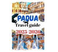 PADUA TRAVEL GUIDE 2025-2026: Explore top must see attractions, planned itineraries, landmarks, Hidden gems, budget tips, images & maps