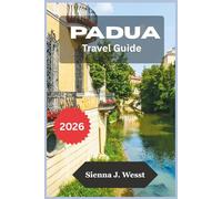 PADUA Travel Guide 2026: A Step by Step manual to Discovering Hidden Gems and Top Attractions in Northern Italy’s Most Authentic City with Itineraries and Maps (Soul & Sight Guides)