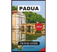 Padua Travel Guide 2026: A Step-by-Step Manual to Discovering the Hidden Gems and Top Attractions of Italy's Most Enchanting City With Recommended Itineraries and Maps.