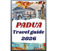 PADUA TRAVEL GUIDE 2026: Experience Local sights, food spots, day plans, maps & itinerary for first time and repeat visitors