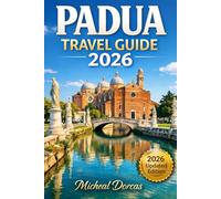 Padua Travel Guide 2026: Explore Padova in Bloom: Historic Landmarks, Sacred Basilicas, Hidden Gems, Authentic Italian Cuisine, and Scenic Day Trips in Northern Italy