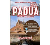 PADUA TRAVEL GUIDE 2026: Italy’s Sacred Art City with Hidden Gems, Scrovegni Chapel, Basilica of Saint Anthony, Local Food, Walkable Routes, QR Maps, Top Attractions & Easy Itineraries