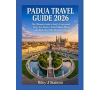 PADUA TRAVEL GUIDE 2026: The Ultimate Guide to Italy’s Underrated Gem; Art, History, Food, Hidden Places and Easy Day Trips Beyond Venice
