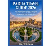 PADUA TRAVEL GUIDE 2026: The Ultimate Guide to Italy’s Underrated Gem; Art, History, Food, Hidden Places and Easy Day Trips Beyond Venice