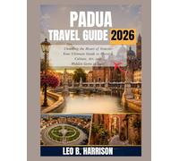 Padua Travel Guide 2026: Unveiling the Heart of Veneto, Your Ultimate Guide to History, Culture, Art, and Hidden Gems in Italy.